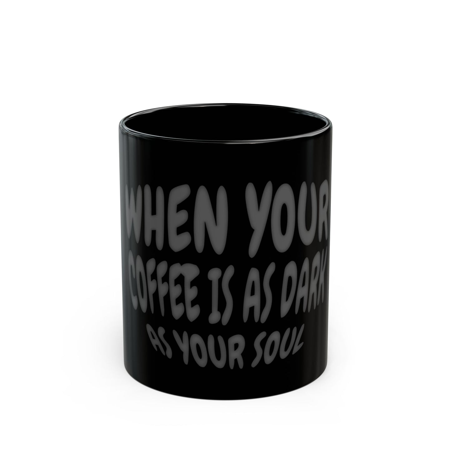"When your coffee is as dark as your soul" 11oz Black Mug