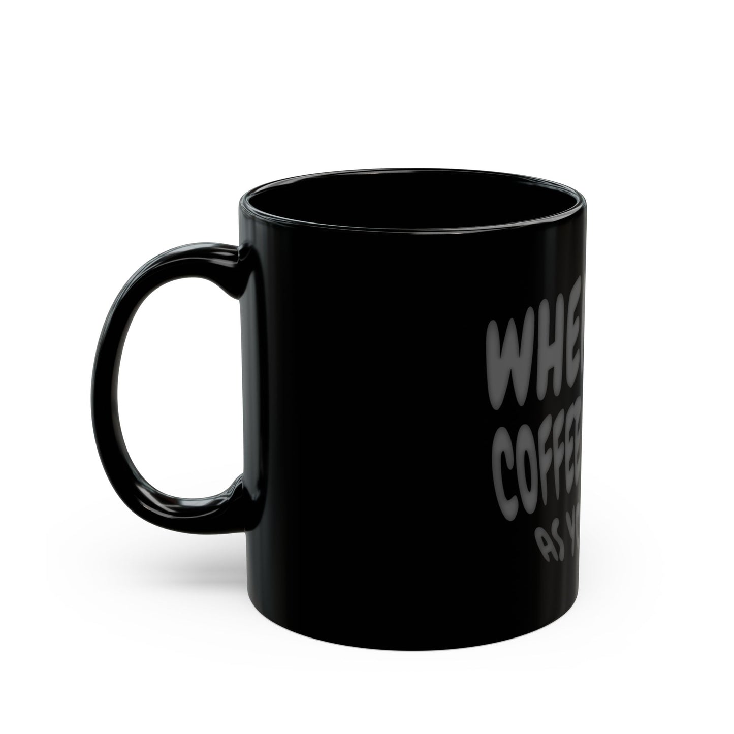 "When your coffee is as dark as your soul" 11oz Black Mug