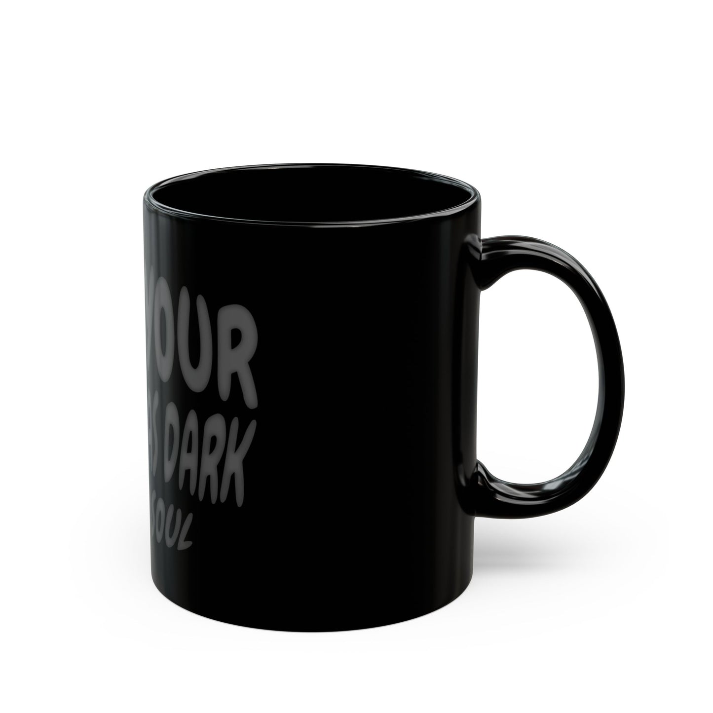 "When your coffee is as dark as your soul" 11oz Black Mug